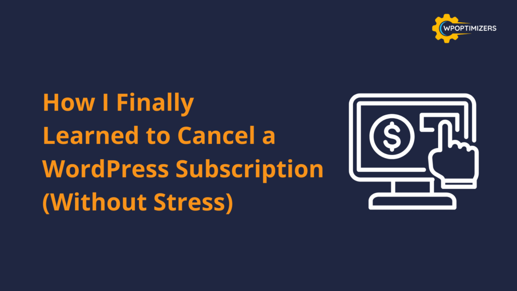 How I Finally Learned to Cancel a WordPress Subscription (Without Stress)