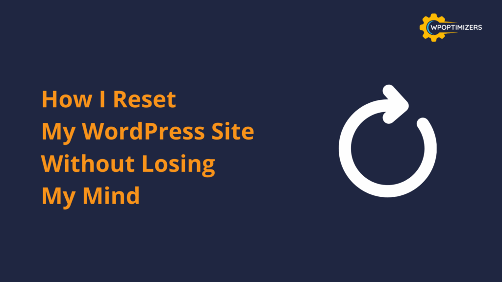 How I Reset My WordPress Site Without Losing My Mind